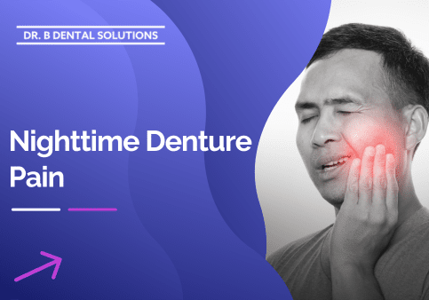 Nighttime Denture Pain. - Dr. B Dental Solutions