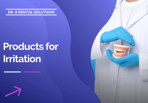 Products for Irritation. - Dr. B Dental Solutions