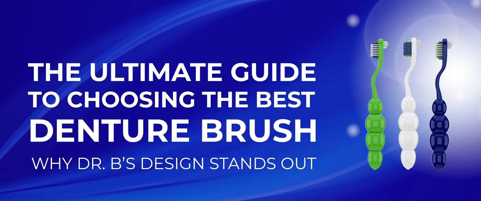 The Ultimate Guide to Choosing the Best Denture Brush – Why Dr.B’s Design Stands Out - Dr. B Dental Solutions
