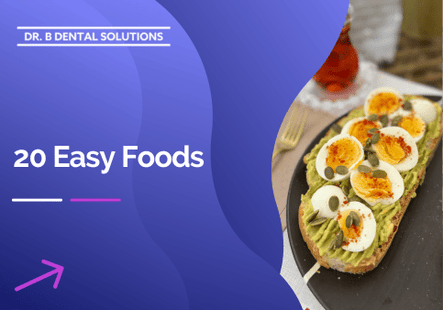 20 Easy Foods. - Dr. B Dental Solutions