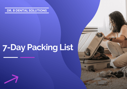 7-Day Packing List. - Dr. B Dental Solutions