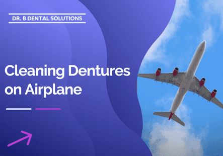 Cleaning Dentures on Airplane. - Dr. B Dental Solutions