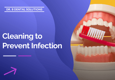 Cleaning to Prevent Infection. - Dr. B Dental Solutions