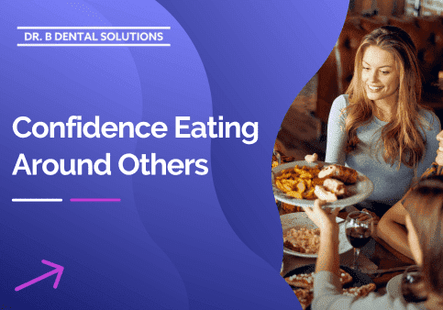 Confidence Eating Around Others. - Dr. B Dental Solutions