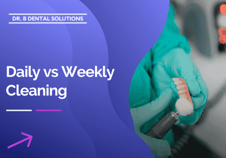 Daily vs Weekly Cleaning. - Dr. B Dental Solutions