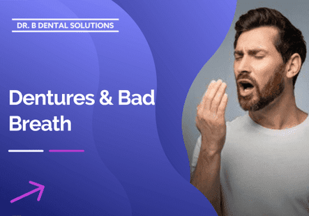 Dentures & Bad Breath. - Dr. B Dental Solutions