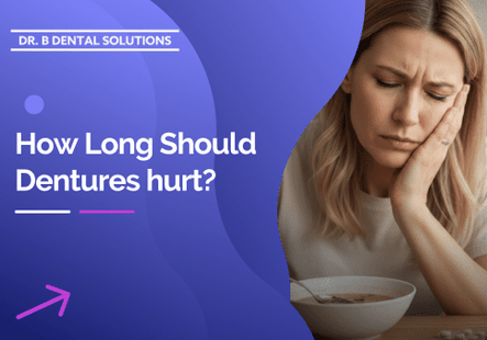 How Long Should Dentures Hurt? - Dr. B Dental Solutions