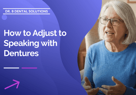 How to Adjust to Speaking With Dentures. - Dr. B Dental Solutions