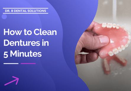 How to Clean Dentures in 5 Minutes. - Dr. B Dental Solutions