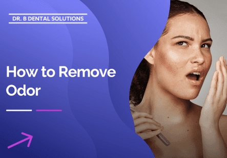 How to Remove Odor. - Dr. B Dental Solutions