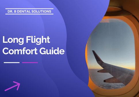 Long Flight Comfort Guide. - Dr. B Dental Solutions