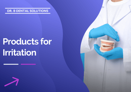 Products for Irritation - Dr. B Dental Solutions