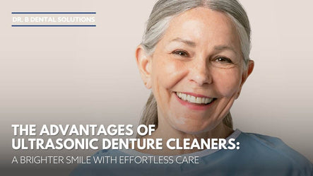 The Advantages of Ultrasonic Denture Cleaners: A Brighter Smile with Effortless Care - Dr. B Dental Solutions