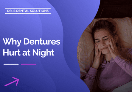 Why Dentures Hurt at Night. - Dr. B Dental Solutions