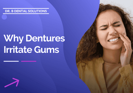 Why Dentures Irritate Gums. - Dr. B Dental Solutions