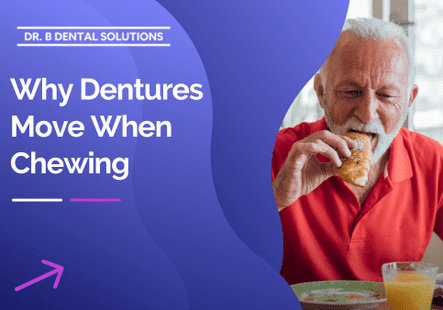 Why Dentures Move When Chewing. - Dr. B Dental Solutions