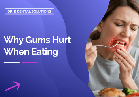 Why Gums Hurt When Eating. - Dr. B Dental Solutions